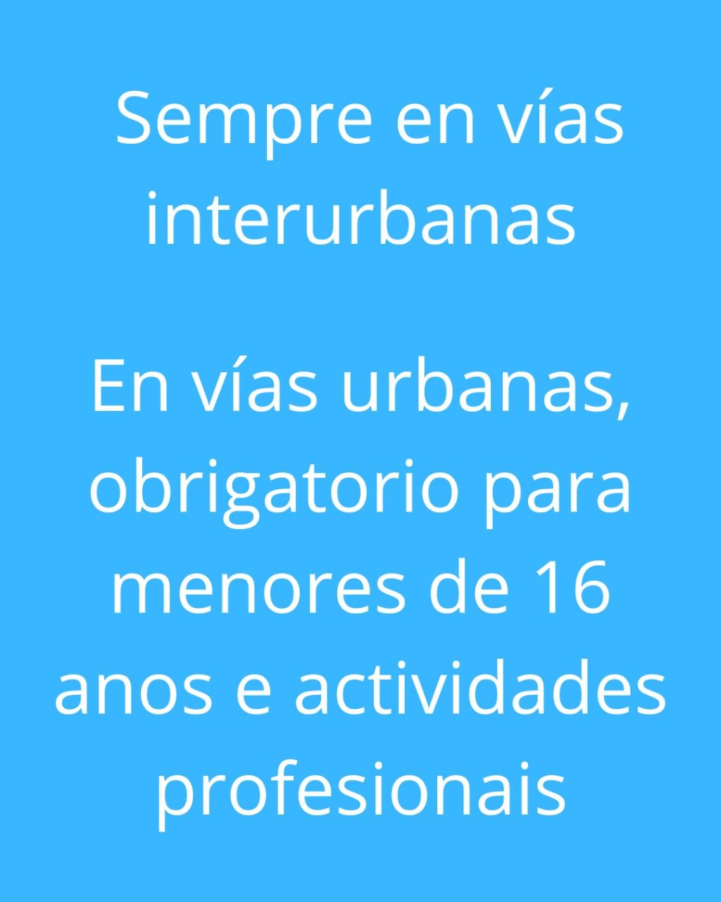 O casco é obrigatorio sempre en vías interurbanas. En vías urbanas, obrigatorio para menores de 16 anos e actividades profesionais
